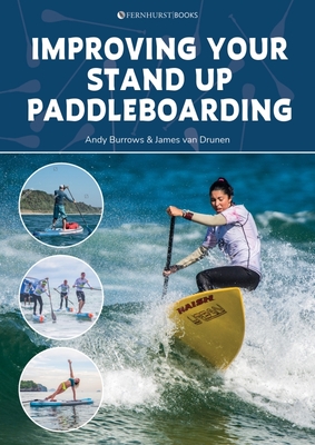 Improving Your Stand Up Paddleboarding: A Guide to Getting the Most Out of Your Sup: Touring, Racing, Yoga & Surf - Andy Borrows