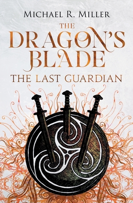 The Dragon's Blade: The Last Guardian - Michael R. Miller