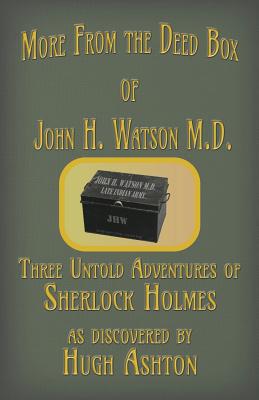 More from the Deed Box of John H. Watson M.D.: Three Untold Adventures of Sherlock Holmes - Hugh Ashton