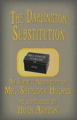 The Darlington Substitution: An Untold Adventure of Sherlock Holmes - Hugh Ashton