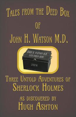 Tales from the Deed Box of John H. Watson M.D.: Three Untold Adventures of Sherlock Holmes - Hugh Ashton