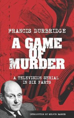 Coperta cărții 'A Game Of Murder (Scripts of the six part television serial) - Melvyn Barnes'