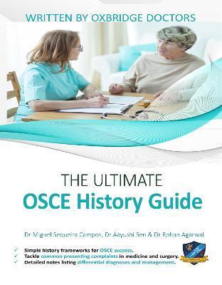 The Ultimate OSCE History Guide: 100 Cases, Simple History Frameworks for OSCE Success, Detailed OSCE Mark Schemes, Includes Investigation and Treatme - Aayushi Sen