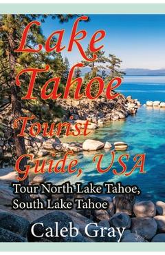 Coperta cărții 'Lake Tahoe Tourist Guide, USA: Tour North Lake Tahoe, South Lake Tahoe - Caleb Gray'