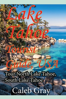 Lake Tahoe Tourist Guide, USA: Tour North Lake Tahoe, South Lake Tahoe - Caleb Gray