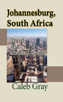 Johannesburg, South Africa: Travel and Tourism Guide - Caleb Gray