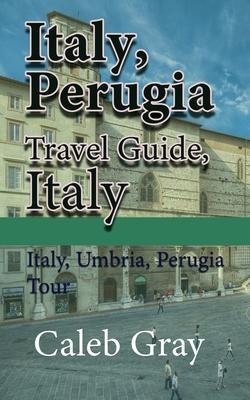 Italy, Perugia Travel Guide, Italy: Italy, Umbria, Perugia Tour - Caleb Gray