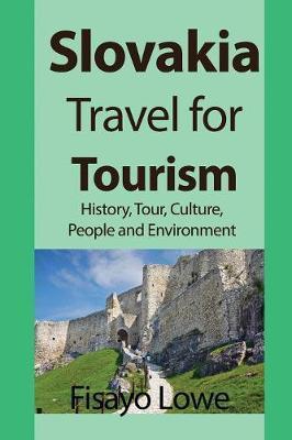 Slovakia Travel for Tourism: History, Tour, Culture, People and Environment - Fisayo Lowe