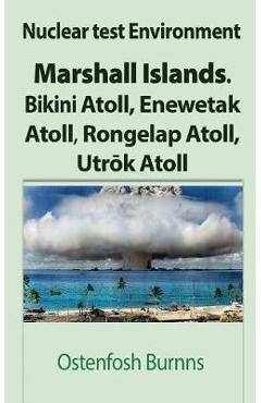 Coperta cărții 'Nuclear test Environment: Marshall Islands. Bikini Atoll, Enewetak Atoll, Rongelap Atoll, Utrōk Atoll - Ostenfosh Burnns'