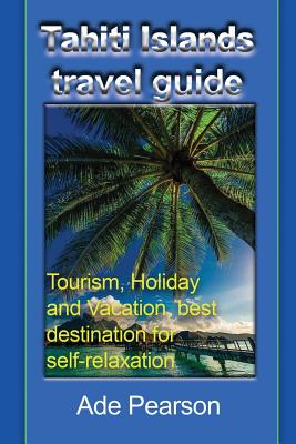 Tahiti Islands travel guide: Tourism, Holiday and Vacation, best destination for self-relaxation - Ade Pearson