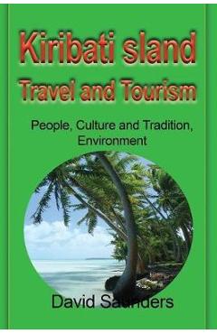 Coperta cărții 'Kiribati Island Travel and Tourism: People, Culture and Tradition, Environment - Saunders David'