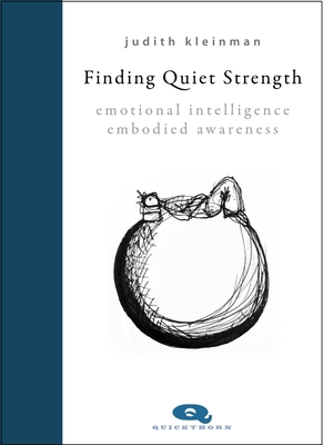 Finding Quiet Strength: Emotional Intelligence, Embodied Awareness - Judith Kleinman