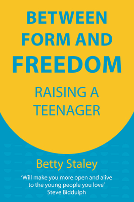 Between Form and Freedom: Raising a Teenager - Betty Staley