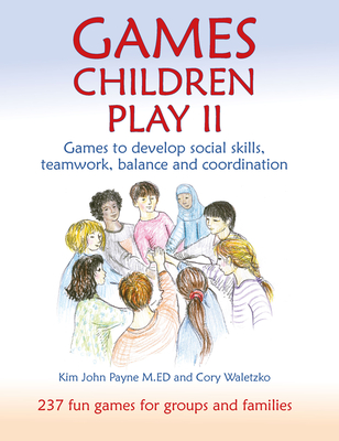 Games Children Play II: Games to Develop Social Skills, Teamwork, Balance, and Coordination - Kim John Payne