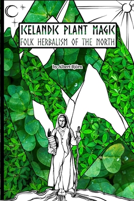 Icelandic Plant Magic: Folk Herbalism of the North - Albert Bjorn
