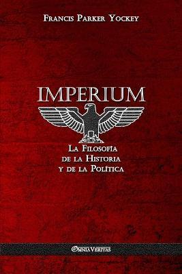 Imperium: La Filosofía de la Historia y de la Política - Francis Parker Yockey