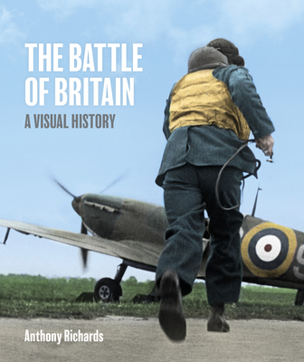 Battle of Britain: A Visual History - Anthony Richards