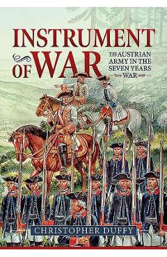 Instrument of War: Volume 1 - The Austrian Army in the Seven Years War