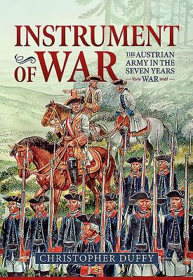 Instrument of War: Volume 1 - The Austrian Army in the Seven Years War - Christopher Duffy