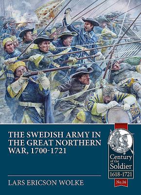 The Swedish Army in the Great Northern War, 1700-1721 - Lars Ericson Wolke