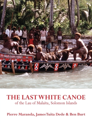 The Last White Canoe of the Lau of Malaita, Solomon Islands - Pierre Maranda