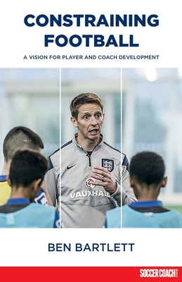 Constraining Football: A vision for player development - Ben Bartlett