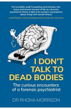Poza produsului I Don't Talk to Dead Bodies: The Curious Encounters of a Forensic Psychiatrist - Rhona Morrison