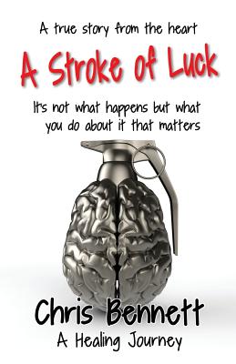 A Stroke of Luck: A Healing Journey Recovering From A Stroke - Chris Bennett