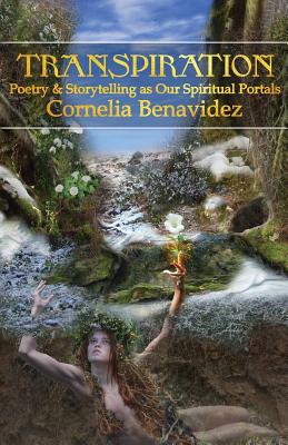Transpiration: Poetry and Storytelling as Our Spiritual Portals - Cornelia Benavidez