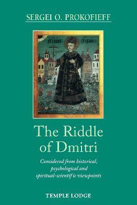 The Riddle of Dmitri: Considered from Historical, Psychological, and Spiritual-Scientific Viewpoints - Sergei O. Prokofieff