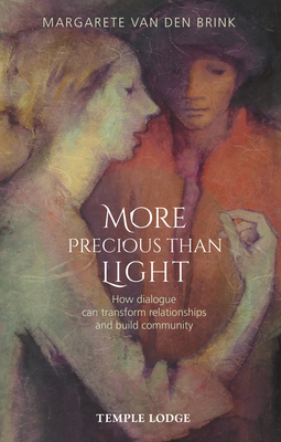 More Precious Than Light: How Dialogue Can Transform Relationships and Build Community - Margarete Van Den Brink