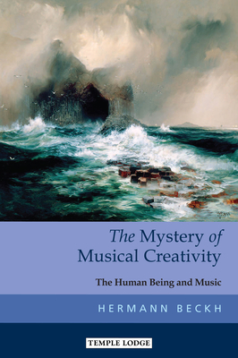 The Mystery of Musical Creativity: The Human Being and Music - Hermann Beckh