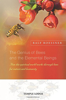 The Genius of Bees and the Elemental Beings: How the Spiritual World Works Through Bees for Nature and Humanity - Ralf Roessner