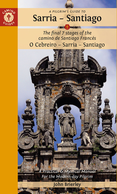 A Pilgrim's Guide to Sarria -- Santiago: The Last 7 Stages of the Camino de Santiago Francés O Cebreiro - Sarrai - Santiago - John Brierley