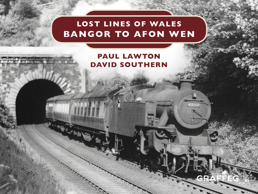 Lost Lines of Wales: Bangor to Afon Wen - Paul Lawton