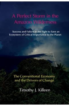 Coperta cărții 'A Perfect Storm in the Amazon. Volume 1: The Conventional Economy and the Drivers of Change - Timothy J. Killeen'