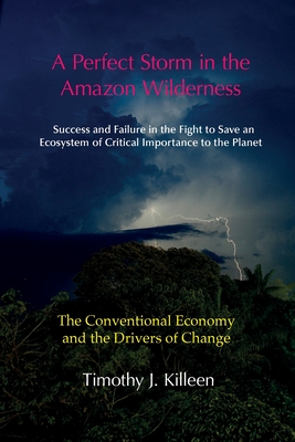 A Perfect Storm in the Amazon. Volume 1: The Conventional Economy and the Drivers of Change - Timothy J. Killeen
