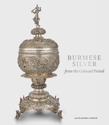 Burmese Silver from the Colonial Period - Alexandra Green