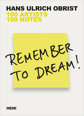 Remember to Dream!: 100 Artists, 100 Notes - Hans Ulrich Obrist