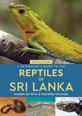 A Naturalist's Guide to the Reptiles of Sri Lanka - Kanishka Ukuwela