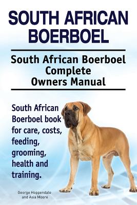 South African Boerboel. South African Boerboel Complete Owners Manual. South African Boerboel book for care, costs, feeding, grooming, health and trai - Asia Moore