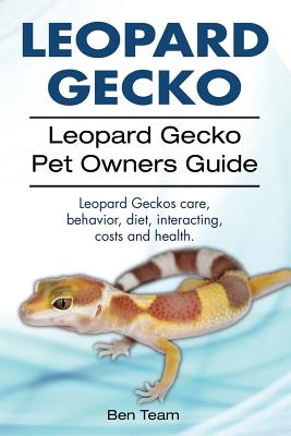 Leopard Gecko. Leopard Gecko Pet Owners Guide. Leopard Geckos Care, Behavior, Diet, Interacting, Costs and Health. - Ben Team