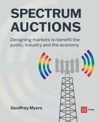 Spectrum Auctions: Designing markets to benefit the public, industry and the economy - Geoffrey Myers