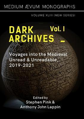 Dark Archives: Volume I. Voyages into the Medieval Unread and Unreadable, 2019-2021 - Anthony John Lappin