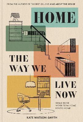 Home: The Way We Live Now: Small Home, Work from Home, Rented Home - Kate Watson-smyth