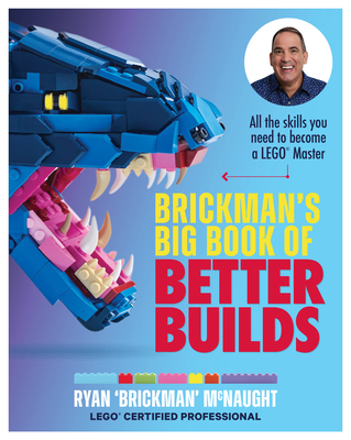 Brickman's Big Book of Better Builds: All the Skills You Need to Become a Lego(r) Master - Ryan Mcnaught