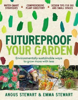 Futureproof Your Garden: Environmentally Sustainable Ways to Grow More with Less - Angus Stewart