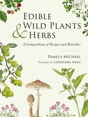 Edible Wild Plants and Herbs: A Compendium of Recipes and Remedies - Pamela Michael