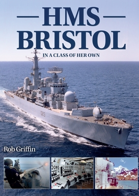 HMS Bristol: In a Class of Her Own - Rob Griffin