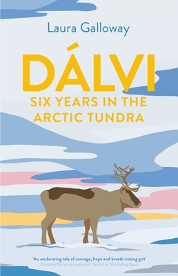 Dálvi: Six Years in the Arctic Tundra - Laura Galloway